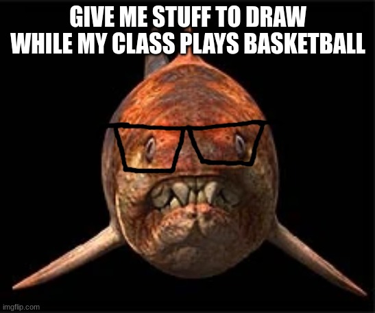 nerdunk | GIVE ME STUFF TO DRAW WHILE MY CLASS PLAYS BASKETBALL | image tagged in nerdunk | made w/ Imgflip meme maker