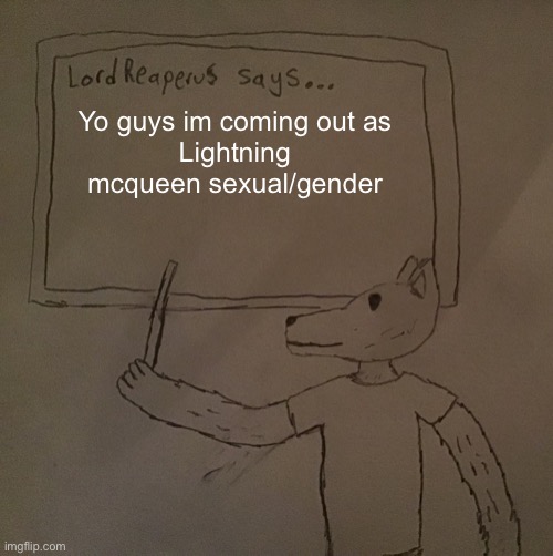 Please dont judge me | Yo guys im coming out as
Lightning mcqueen sexual/gender | image tagged in lordreaperus says | made w/ Imgflip meme maker