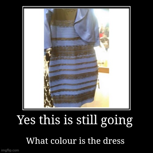The dress | image tagged in funny,demotivationals,the dress | made w/ Imgflip demotivational maker