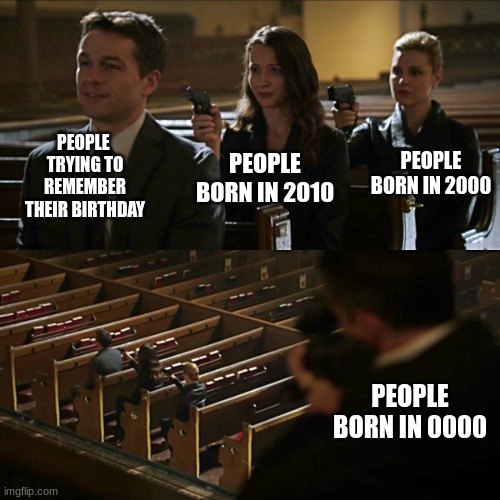 idk what to title this | PEOPLE  TRYING TO REMEMBER THEIR BIRTHDAY; PEOPLE BORN IN 2000; PEOPLE BORN IN 2010; PEOPLE BORN IN 0000 | image tagged in assassination chain | made w/ Imgflip meme maker