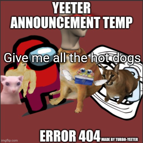 yeeter announcement temp | Give me all the hot dogs | image tagged in yeeter announcement temp | made w/ Imgflip meme maker