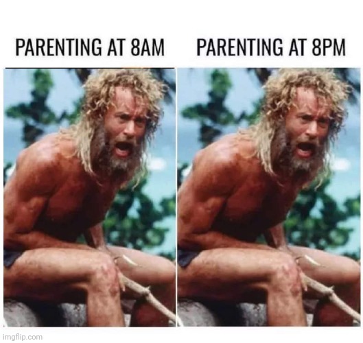 Parenting | image tagged in parenting,castaway,castaway fire | made w/ Imgflip meme maker