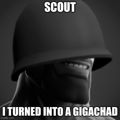 gigachad | SCOUT; I TURNED INTO A GIGACHAD | image tagged in tf2 soldier gigachad | made w/ Imgflip meme maker