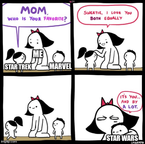 star wars reigns supreme | ME; MARVEL; STAR TREK; STAR WARS | image tagged in mom who is your favorite | made w/ Imgflip meme maker