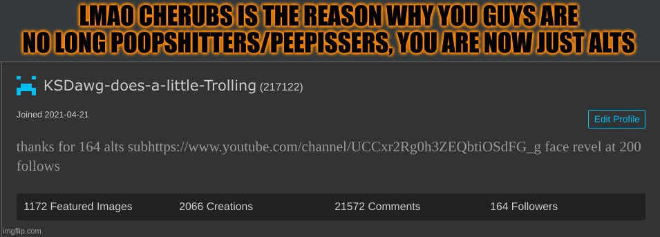 LMAO CHERUBS IS THE REASON WHY YOU GUYS ARE NO LONG POOPSHITTERS/PEEPISSERS, YOU ARE NOW JUST ALTS | made w/ Imgflip meme maker