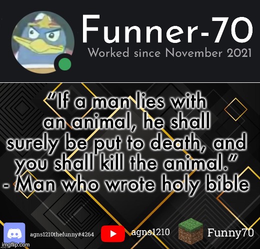 Funner-70’s Announcement | “If a man lies with an animal, he shall surely be put to death, and you shall kill the animal.” - Man who wrote holy bible | image tagged in funner-70 s announcement | made w/ Imgflip meme maker