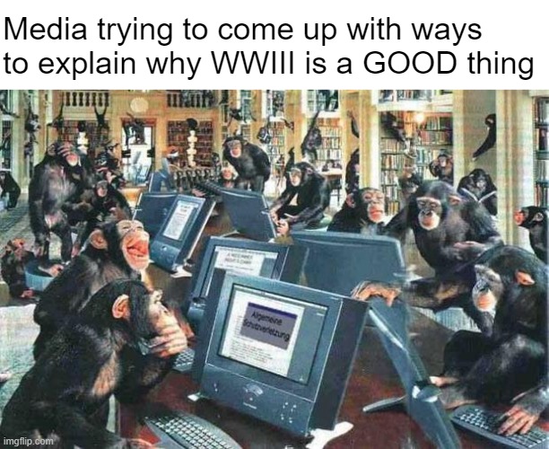 News you can TRUST™ | Media trying to come up with ways to explain why WWIII is a GOOD thing | image tagged in monkeys on typewriters | made w/ Imgflip meme maker