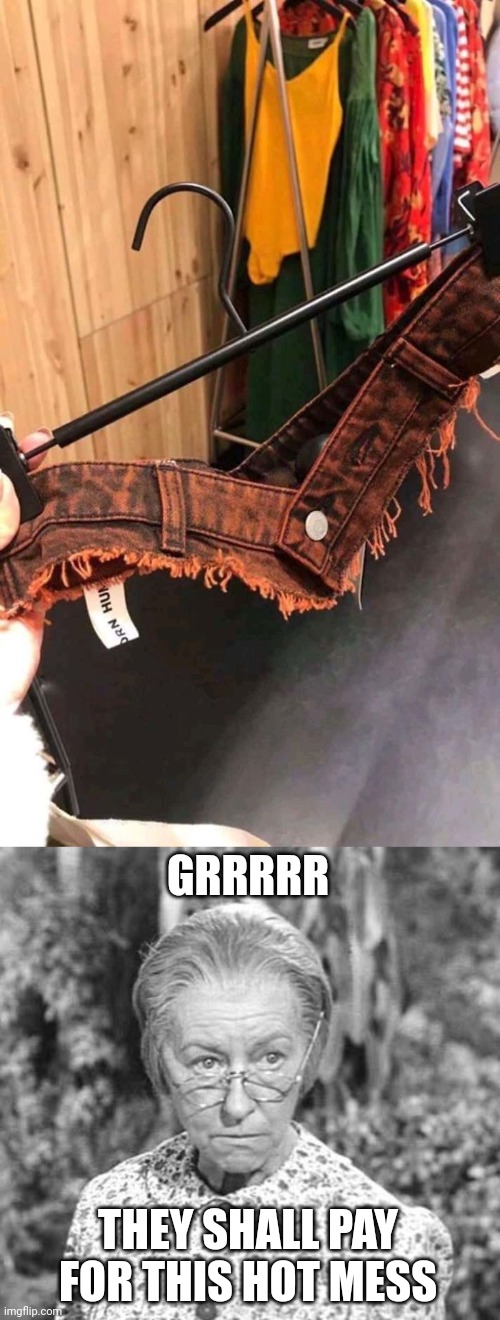 Fashion fail | GRRRRR; THEY SHALL PAY FOR THIS HOT MESS | image tagged in grrrrrrr,you had one job,jeans,memes,fashion,fail | made w/ Imgflip meme maker