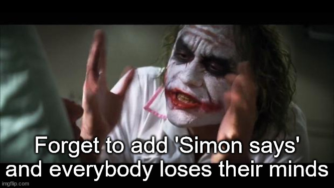 And everybody loses their minds Meme | Forget to add 'Simon says' and everybody loses their minds | image tagged in memes,and everybody loses their minds | made w/ Imgflip meme maker