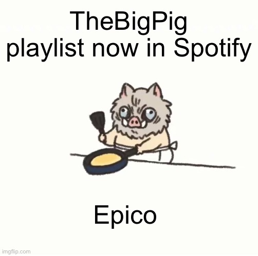 Baby inosuke | TheBigPig playlist now in Spotify; Epico | image tagged in baby inosuke | made w/ Imgflip meme maker