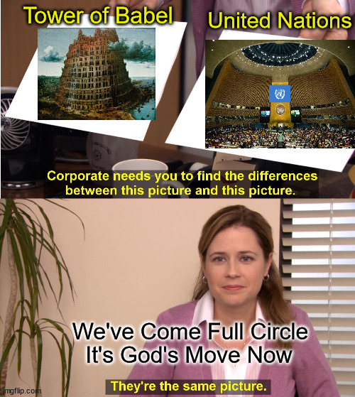 They're The Same Picture | Tower of Babel; United Nations; We've Come Full Circle; It's God's Move Now | image tagged in memes,they're the same picture,united nations,in god we trust,first world problems,the end is near | made w/ Imgflip meme maker