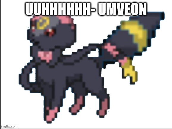 umveon | UUHHHHHH- UMVEON | image tagged in umveon | made w/ Imgflip meme maker