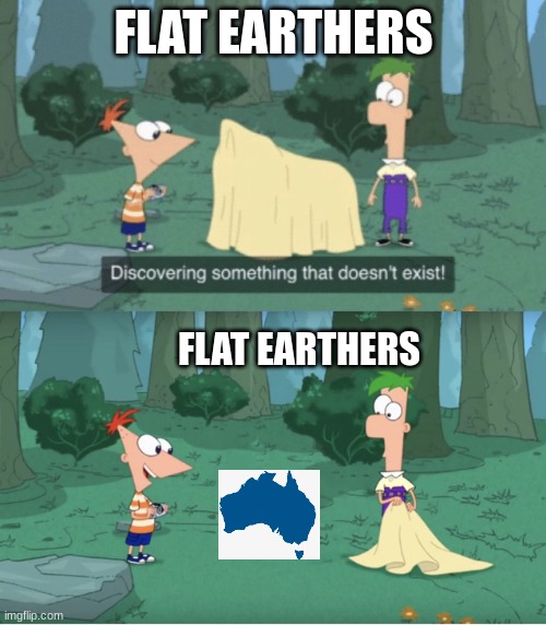 Discovering Something That Doesn’t Exist | FLAT EARTHERS; FLAT EARTHERS | image tagged in discovering something that doesn t exist | made w/ Imgflip meme maker