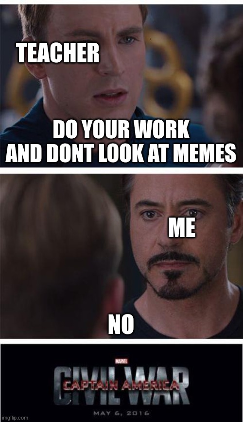 Marvel Civil War 1 Meme | TEACHER; DO YOUR WORK AND DONT LOOK AT MEMES; ME; NO | image tagged in memes,marvel civil war 1,school | made w/ Imgflip meme maker