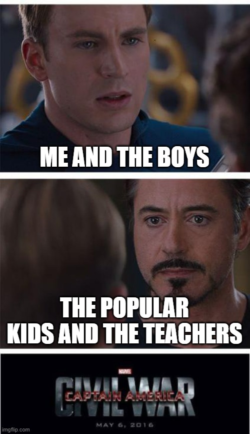 Marvel Civil War 1 | ME AND THE BOYS; THE POPULAR KIDS AND THE TEACHERS | image tagged in memes,marvel civil war 1 | made w/ Imgflip meme maker