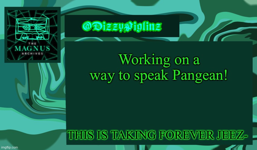 Yeah the idea of it not being spoken still is cannon but later they made a way to pronounce it | Working on a way to speak Pangean! THIS IS TAKING FOREVER JEEZ- | made w/ Imgflip meme maker