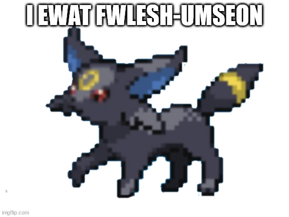 umseon | I EWAT FWLESH-UMSEON | image tagged in umseon | made w/ Imgflip meme maker
