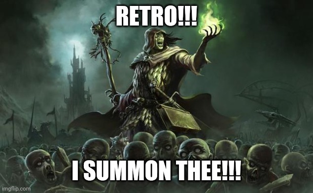 Necromancers | RETRO!!! I SUMMON THEE!!! | image tagged in necromancers | made w/ Imgflip meme maker