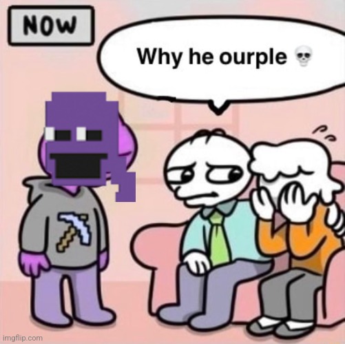 Why he ourple ? | image tagged in why he ourple | made w/ Imgflip meme maker