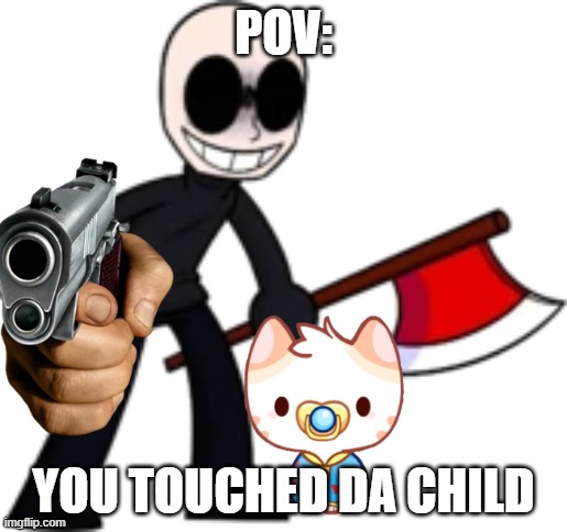 DONT TOUCH THE CHILD! |  POV:; YOU TOUCHED DA CHILD | image tagged in eteled dreemurr,cat game - the cats collector,sr pelo,fnf | made w/ Imgflip meme maker