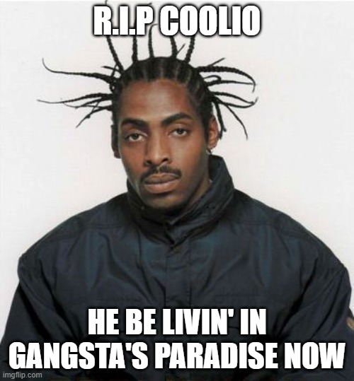 R.I.P Coolio | R.I.P COOLIO; HE BE LIVIN' IN GANGSTA'S PARADISE NOW | image tagged in coolio,rip,death,september | made w/ Imgflip meme maker
