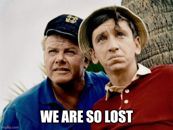 Gilligans Island | WE ARE SO LOST | image tagged in gilligans island | made w/ Imgflip meme maker