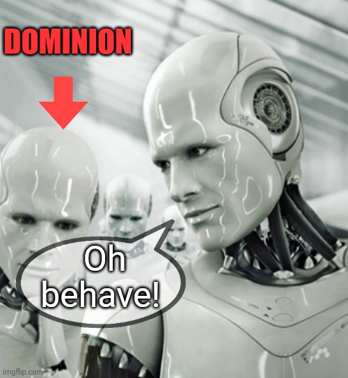 Robots Meme | DOMINION Oh behave! | image tagged in memes,robots | made w/ Imgflip meme maker
