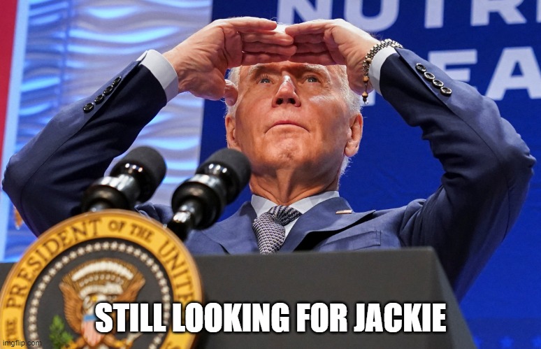 Joe Biden Still Looking For Jackie | STILL LOOKING FOR JACKIE | image tagged in joe biden looking for jackie,joe biden,jackie | made w/ Imgflip meme maker