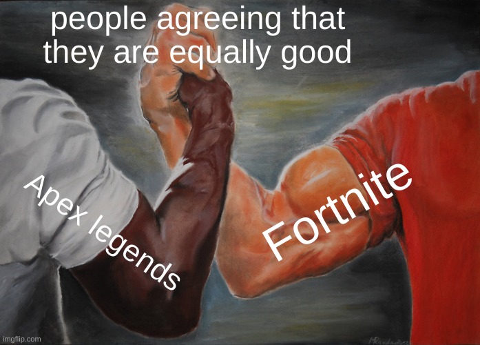 Epic Handshake Meme | people agreeing that they are equally good; Fortnite; Apex legends | image tagged in memes,epic handshake | made w/ Imgflip meme maker