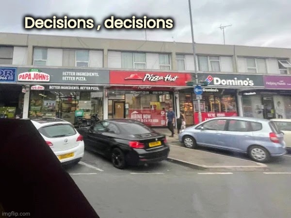 Getting Pizza in England | Decisions , decisions | image tagged in space pizza cat turtle tacos,pizza the hut,shopping,random tag i decided to put | made w/ Imgflip meme maker