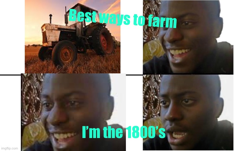 Disappointed Black Guy | Best ways to farm; I’m the 1800’s | image tagged in disappointed black guy | made w/ Imgflip meme maker