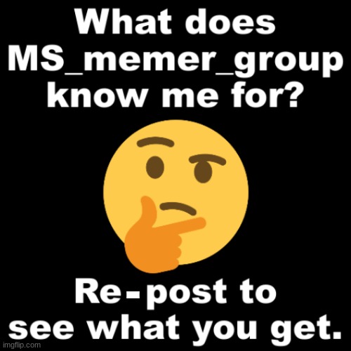What does MS_memer_group know me for? | - | image tagged in what does ms_memer_group know me for | made w/ Imgflip meme maker