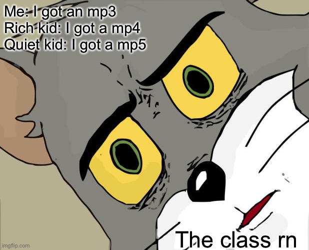 Unsettled Tom | Me: I got an mp3
Rich kid: I got a mp4
Quiet kid: I got a mp5; The class rn | image tagged in memes,unsettled tom | made w/ Imgflip meme maker