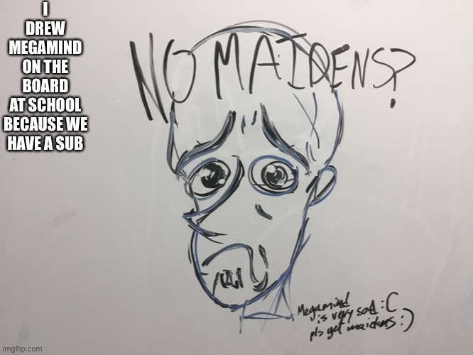 I DREW MEGAMIND ON THE BOARD AT SCHOOL BECAUSE WE HAVE A SUB | made w/ Imgflip meme maker