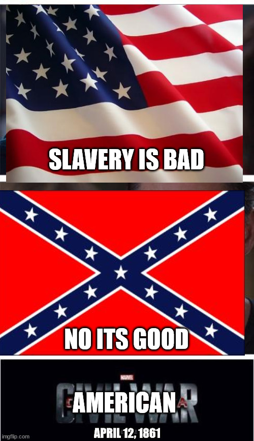 with the correct date! | SLAVERY IS BAD; NO ITS GOOD; AMERICAN; APRIL 12, 1861 | image tagged in memes,marvel civil war 1 | made w/ Imgflip meme maker