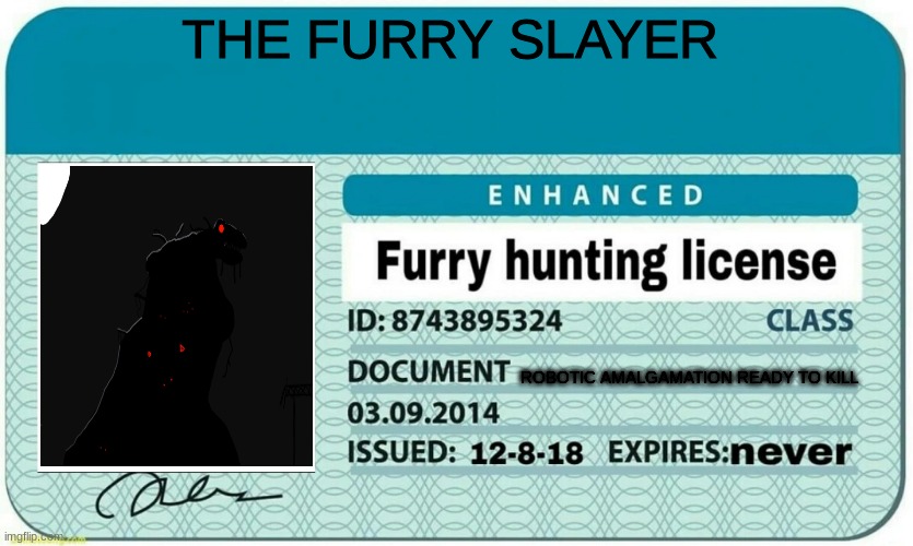 i would like to apply... | THE FURRY SLAYER; ROBOTIC AMALGAMATION READY TO KILL | image tagged in furry hunting license | made w/ Imgflip meme maker