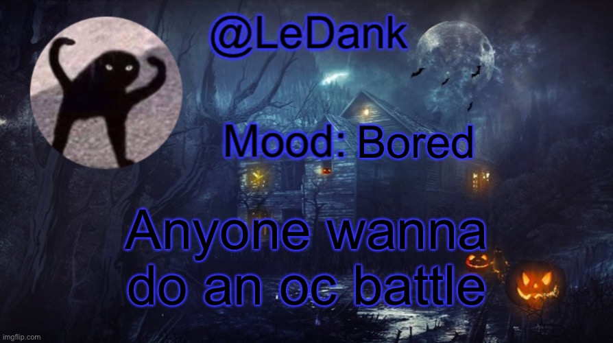 LeDank spooky temp | Bored; Anyone wanna do an oc battle | image tagged in ledank spooky temp | made w/ Imgflip meme maker