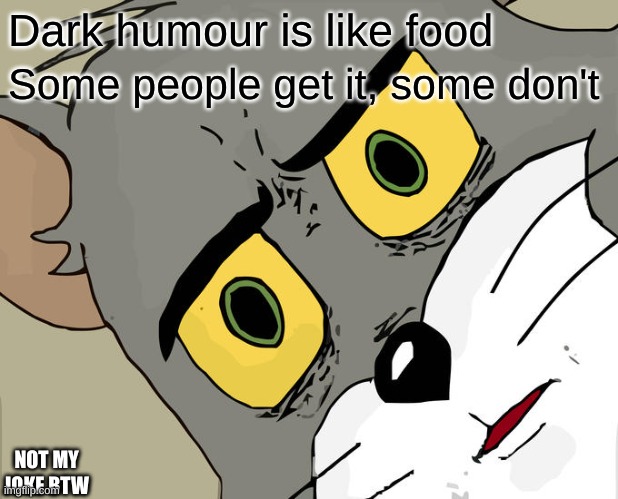 Read the caption on the bottom left | Dark humour is like food; Some people get it, some don't; NOT MY JOKE BTW | image tagged in memes,unsettled tom | made w/ Imgflip meme maker