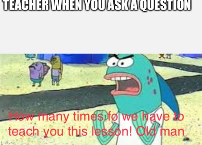 I love the young children | image tagged in unhelpful high school teacher,teacher,how many times do we have to teach uou this lesson old man | made w/ Imgflip meme maker