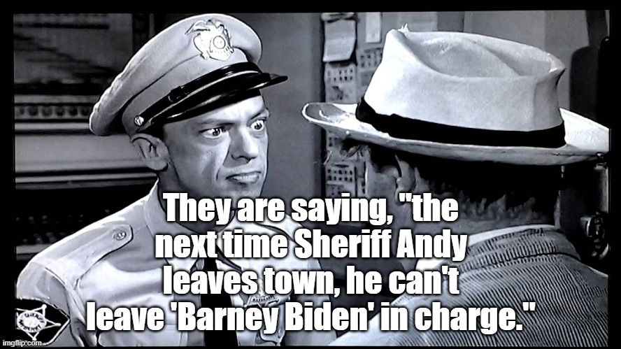 Barney Biden | They are saying, "the next time Sheriff Andy leaves town, he can't leave 'Barney Biden' in charge." | image tagged in joe biden,political meme | made w/ Imgflip meme maker