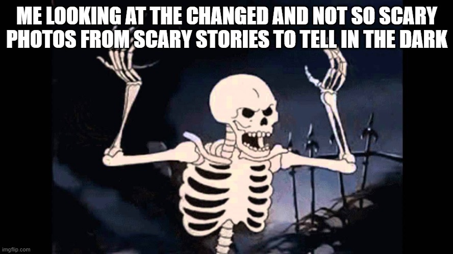 Back in 2010, the ruined them! The photos made the books scary! |  ME LOOKING AT THE CHANGED AND NOT SO SCARY PHOTOS FROM SCARY STORIES TO TELL IN THE DARK | image tagged in spooky skeleton,books,horror,stupid,dude wtf | made w/ Imgflip meme maker