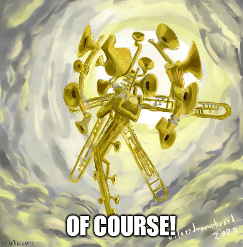 Tuba Angel | OF COURSE! | image tagged in tuba angel | made w/ Imgflip meme maker