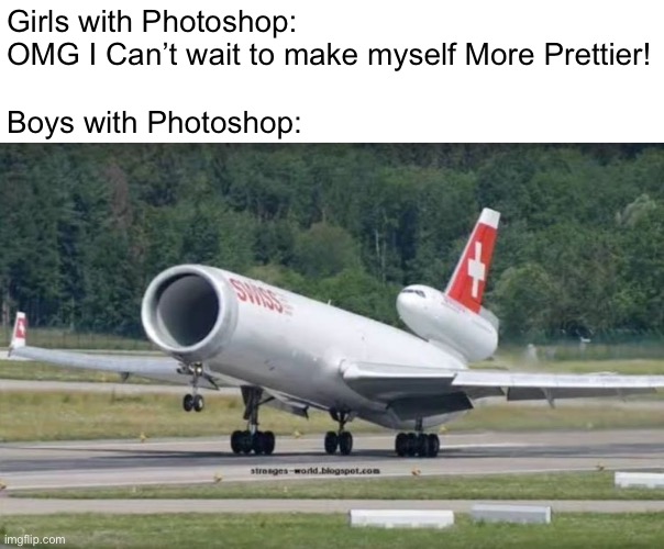 Cursed MD-11 | Girls with Photoshop: OMG I Can’t wait to make myself More Prettier!
 
Boys with Photoshop: | image tagged in memes,photoshop,boys vs girls,aviation,funny,girls vs boys | made w/ Imgflip meme maker