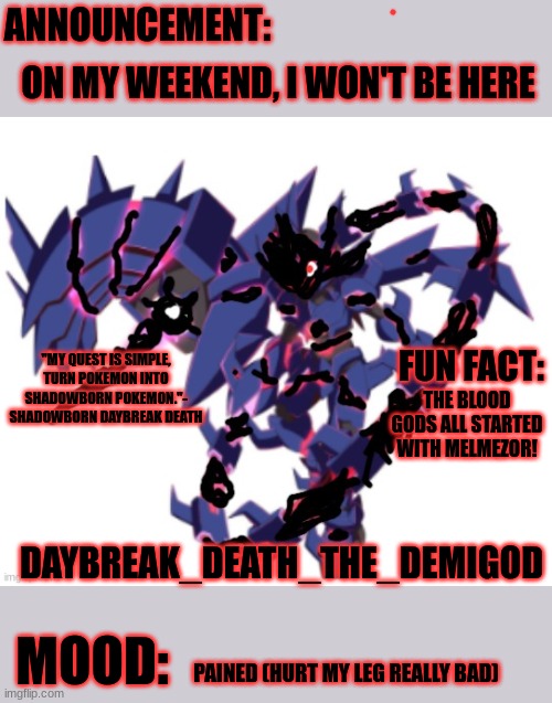 Owie | ON MY WEEKEND, I WON'T BE HERE; THE BLOOD GODS ALL STARTED WITH MELMEZOR! PAINED (HURT MY LEG REALLY BAD) | image tagged in daybreak death the demigod shadowborn daybreak eternal announce | made w/ Imgflip meme maker