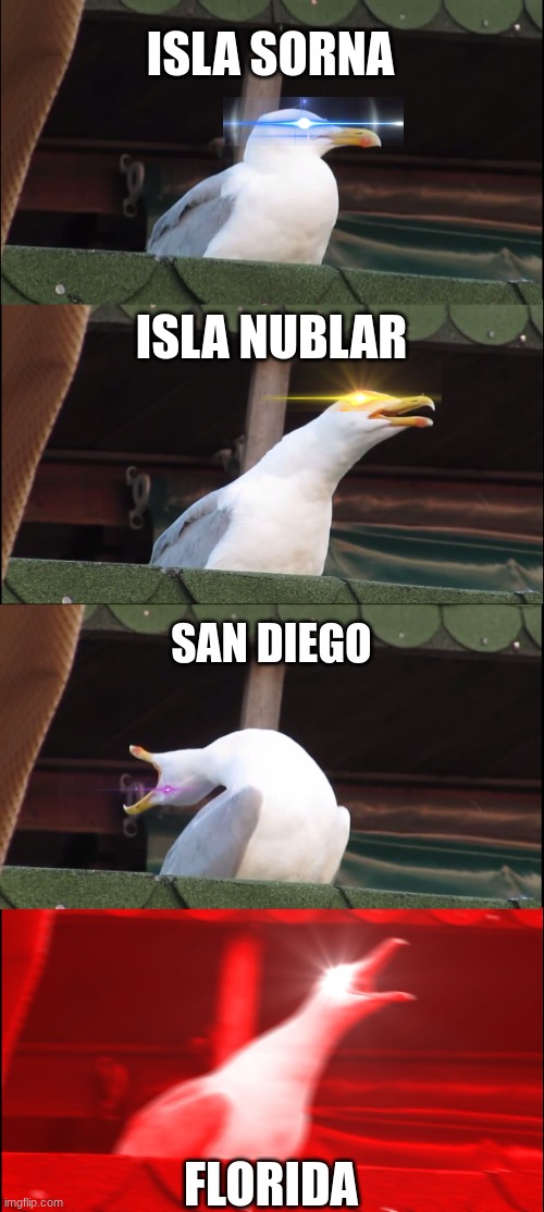 Inhaling Seagull Meme | ISLA SORNA; ISLA NUBLAR; SAN DIEGO; FLORIDA | image tagged in memes,inhaling seagull | made w/ Imgflip meme maker