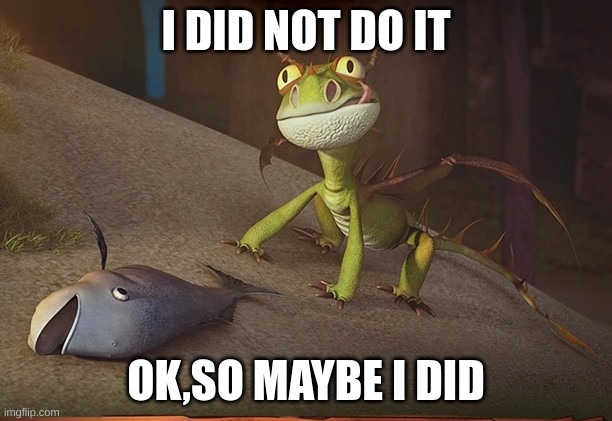 t e r r o r | I DID NOT DO IT; OK,SO MAYBE I DID | image tagged in terror,httyd | made w/ Imgflip meme maker