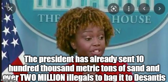 The president has already sent 10 hundred thousand metric tons of sand and over TWO MILLION illegals to bag it to Desantis | made w/ Imgflip meme maker