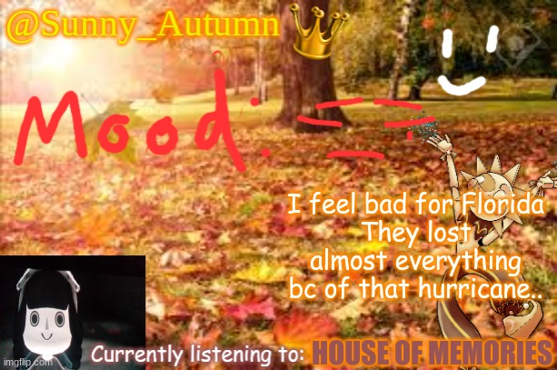 Ian destroyed everything (in some areas) as far as I know | I feel bad for Florida
They lost almost everything bc of that hurricane.. HOUSE OF MEMORIES | image tagged in sunny_autumn sun's autumn temp | made w/ Imgflip meme maker