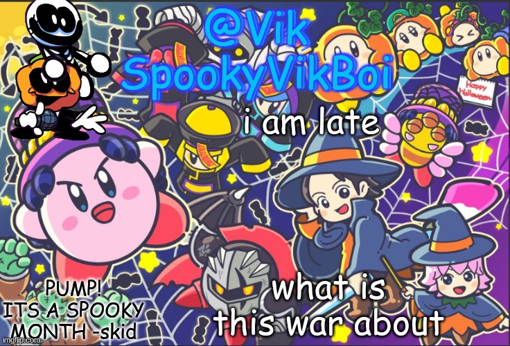 (KSDawg: me and goober) | i am late; what is this war about | image tagged in vik's spooky temp | made w/ Imgflip meme maker