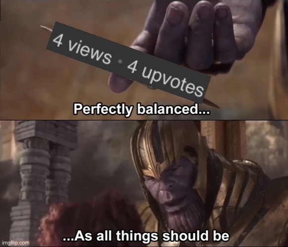 Four Four | image tagged in thanos perfectly balanced as all things should be,memes,imgflip,upvotes,views,thanos perfectly balanced | made w/ Imgflip meme maker